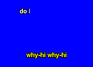 why-hi why-hi