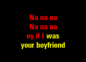 Nanana
Nanana

eyifluvas
your boyfriend