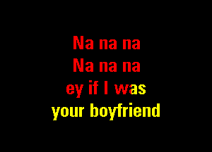 Nanana
Nanana

eyifluvas
your boyfriend