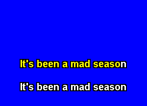 It's been a mad season

It's been a mad season