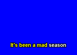It's been a mad season