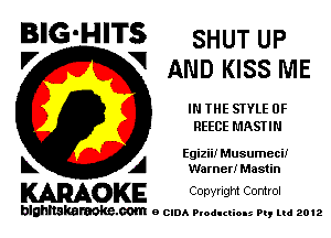 BIG-HITS SHUT up
'7 V AND KISS ME

IN THE STYLE 0F
REECE MAST!

Egiziif Musumeci!

L A Warner! Mastin
WOKE Copwlgm Control

blghnskaraokc.com o CIDA P'oducliOIs m, mi 2012