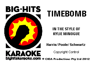 BIG-HITS
,7 V TIMEBOIVIB

IN THE STYLE 0F
KYLIE L'IINOGUE

L A IlzmiSJr Poole! Schwartz

WOKE C opyr Igm Control

blghnskaraokc.com o CIDA P'oducliOIs m, mi 2012