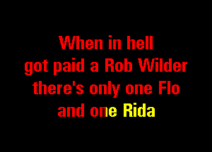 When in hell
got paid a Bob Wilder

there's only one Flu
and one Rida