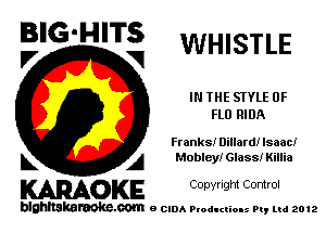 BIG'HITS
V VI WHISTLE

IN THE STYLE 0F
FLU RIDA

Franks! Dillard! Isaac!
L A Mobleyi Glass! Killia

WOKE C opyr Igm Control

blghnskaraokc.com o CIDA P'oducliOIs m, mi 2012