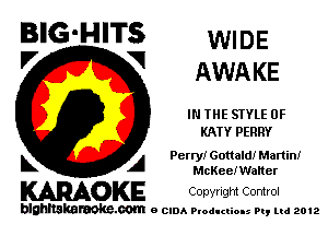 BIG'HITS WIDE
'7 V AWAKE

IN THE STYLE 0F
KATY PERRY

L A Perry! Gottald! Martini
McKee! Walter

WOKE Cowrlgm Control

blghnskaraokc.com o CIDA P'oducliOIs m, mi 2012