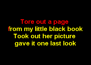 Tore out a page
from my little black book

Took out her picture
gave it one last look
