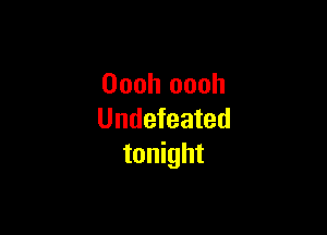 Oooh oooh

Undefeated
tonight