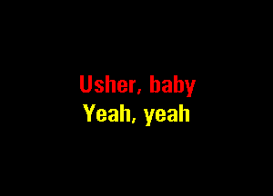 Usher,haby

Yeah,yeah