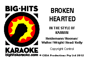 BIG'HITS BROKEN
'7 V HEARTED

IN THE STYLE 0F
KARL'IIN

Iieidemann! Hoonani
L A Watteerright! Head! Kelty

WOKE C opyr Igm Control

blghnskaraokc.com o CIDA P'oducliOIs m, mi 2012