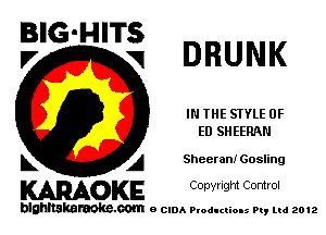 DRUNK

IN THE STYLE 0F
ED SHEERNI

L A Sheeran! Gosling

WOKE C opyr Igm Control

blghnskaraokc.com o CIDA P'oducliOIs m, mi 2012