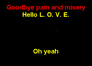 Goodbye pain and misery
Hello L. O. V. E.