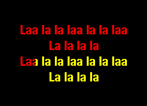 Laalalalaalalalaa
Lalalala

Laalalalaalalalaa
Lalalala