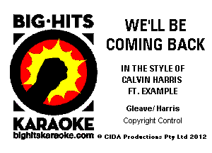 BIG-HITS WE'LL BE

'7 V COMING BACK
IN THE SIYLE 0F
CALVIN HARRIS
F1. EXAMPLE
L A Gleaue! Harris

WOKE C opyr Igm Control

blghnskaraokc.com o CIDA P'oducliOIs m, mi 2012
