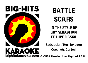 BIG'HITS BATTLE
'7 V scnns

IN THE STYLE 0F
GUY SEBASTIAN
FT LUPE FIASCU

L A Sebastian! Harris! Jaco

WOKE C opyr Igm Control

blghnskaraokc.com o CIDA P'oducliOIs m, mi 2012