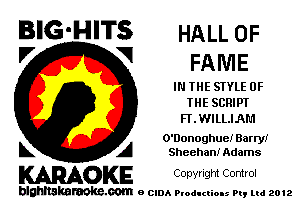 BIG-HITS HALL OF
'7 V FAME

IN THE STYLE OF
THE SCRIPT
FT . WILLIAM

O'Donoghue! Barry!
L A Sheehani Adams

WOKE Convngm Control

blghnskaraokc.com o CIDA P'oducliOIs m, mi 2012