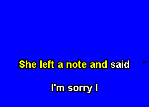 She left a note and said

I'm sorry I