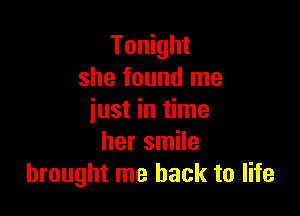 Tonight
she found me

just in time
her smile
brought me back to life