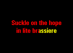 Suckle on the hope

in lite brassiere