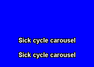 Sick cycle carousel

Sick cycle carousel