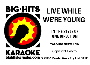 BIG'HITS LIVE WHILE

'7 V WE'RE YOUNG
IN THE STYLE OF
ONE DIRECTION

L A Yacoubr New! Falk

WOKE C opyr Igm Control

blghnskaraokc.com o CIDA P'oducliOIs m, mi 2012