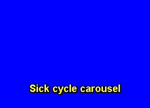 Sick cycle carousel