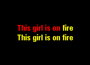 This girl is on fire

This girl is on fire