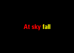 At sky fall