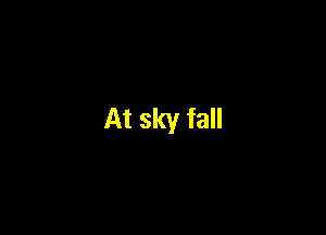 At sky fall