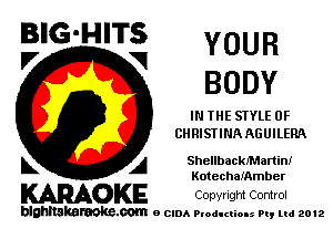 BIG'HITS YOUR
V

V BODY
IN THE STYLE 0F
CHRISIINA AGUILERA
Shellbackaartinf
L A KotechaIAmber

WOKE COpYrIght Control

blghnskaraokc.com o CIDA P'oducliOIs m, mi 2012