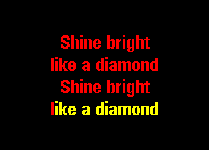 Shine bright
like a diamond

Shine bright
like a diamond