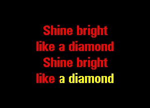 Shine bright
like a diamond

Shine bright
like a diamond