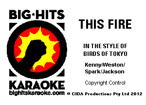 BIG-HITS
.7 q THIS FIRE

IN THE STYLE 0F
BIRUSUFTOKYU

KennyMleston!

L A Sparerackson
WOKE Copynght Control

blghnskaraokc.com o CIDA P'oducliOIs m, mi 2012