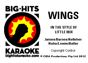 BIG-HITS
l7 w WINGS

IN THE STYLE 0F
LITTLE MIX

JameszarnesiKelleher
L A MohnILewiszutler

WOKE Convngm Control

blghnskaraokc.com o CIDA P'oducliOIs m, mi 2012