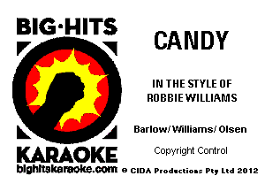 BIG'HITS
V V CANDY

IN THE STYLE 0F
ROBBIEWILLIAMS

L A Barlowimlliams! Olsen

WOKE C opyr Igm Control

blghnskaraokc.com o CIDA P'oducliOIs m, mi 2012