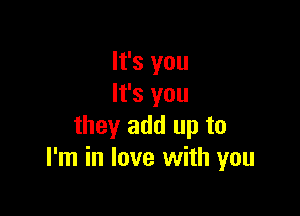 It's you
It's you

they add up to
I'm in love with you