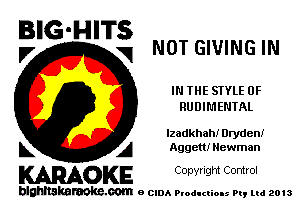 BIG-HITS

V V NOT GIVING IN
IN THE STYLE 0F
RUDIMENTAL
lzadkhah! Dryden!
k A Aggett! Newman

KARAOKE Copyright Control

blahltakaraoke.com e CIDA Productions Pt, mi 2013