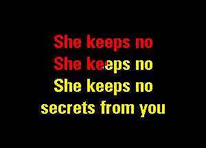 She keeps no
She keeps no

She keeps no
secrets from you