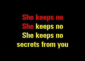 She keeps no
She keeps no

She keeps no
secrets from you