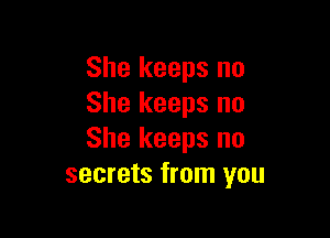 She keeps no
She keeps no

She keeps no
secrets from you