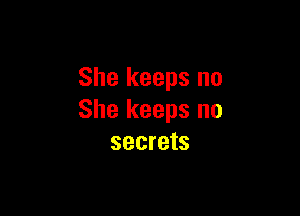 She keeps no

She keeps no
secrets
