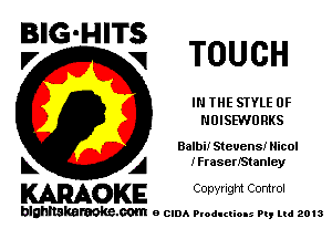 ?'G'H'Ti TOUCH

IN THE STYLE 0F
NOISEWORKS

BaIbU Stevens! Nicol
L A IFraserIStanley

WOKE C opyr Igm Control

blghnskaraokc.com o CIDA P'oducliOIs m, mi 2013