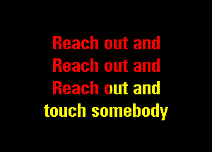 Reach out and
Reach out and

Reach out and
touch somebody