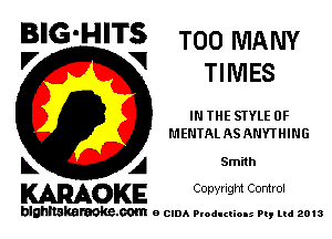 BIG'HITS 1'00 MANY

V VI
Tl MES
IN THE STYLE OF
MENTAL AS ANYTHING
L A Smith

WOKE C opyr Igm Control

blghnskaraokc.com o CIDA P'oducliOIs m, mi 2013