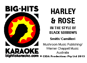 BIG'HITS HARLEY
'7 V a nose

IN THE STYLE 0F
BIRCK SORRDWS

Smith! Camilleri
L A Mushxoom Musnc Publxshingl

Warner Chappell Musnc
KARAOKE Australia

blghnskaraokc.com o CIDA P'oducliOIs m, mi 2013