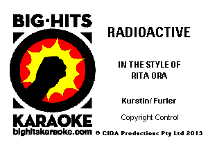 BIG'HITS

V VI RADIOACTIVE
IN THE STYLE 0F
RITA ORA
L A Kursiin! Furler

WOKE C opyr Igm Control

blghnskaraokc.com o CIDA P'oducliOIs m, mi 2013