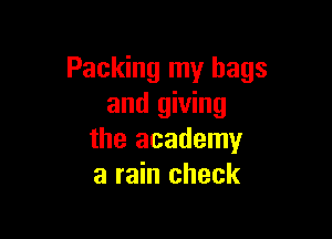 Packing my bags
and giving

the academy
a rain check