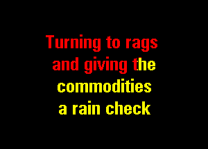 Turning to rags
and giving the

commodities
a rain check