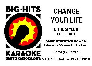 BIG'HITS CHANGE
'7 V YOUR LIFE

IN THE STYLE 0F
LITTLE MIX

StannardzPoweMiowes!
L A Edwardsminnocknhirlwan

WOKE C opyr Igm Control

blghnskaraokc.com o CIDA P'oducliOIs m, mi 2013