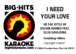 BIG'HITS ' NEED

l7 V
Y0 U R LOVE
IN THE SIYLE 0F
CALVIN HARRIS FEAT.
ElllE GUULDING
L A Gouldinglvmes

KARAOKE Copwlgm Control

blghnskaraokc.com o CIDA P'oducliOIs m, mi 2013